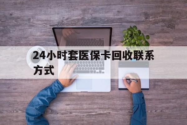 邯郸最新24小时套医保卡回收联系方式方法分析(最方便真实的邯郸急用钱24小时套医保卡方法)